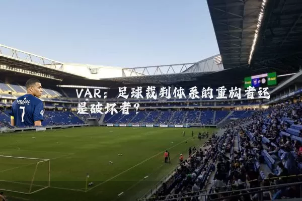 VAR:足球裁判体系的重构者还是破坏者?