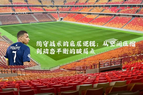 防守战术的底层逻辑:从空间压缩到动态平衡的破局点
