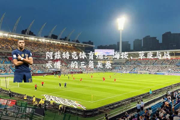 阿兹特克体育场:海拔、草皮与战术博弈的三角关系