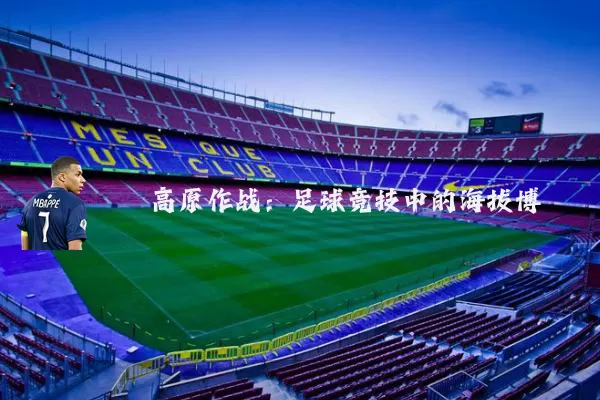 高原作战:足球竞技中的海拔博弈