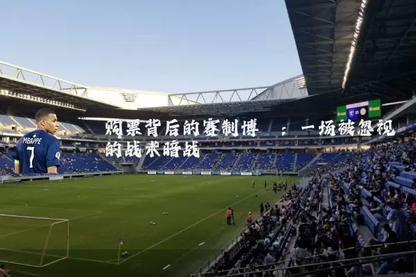 购票背后的赛制博弈:一场被忽视的战术暗战