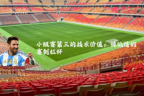 小组赛第三的战术价值:被低估的赛制杠杆
