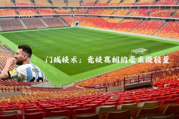 门线技术:竞技真相的毫米级较量